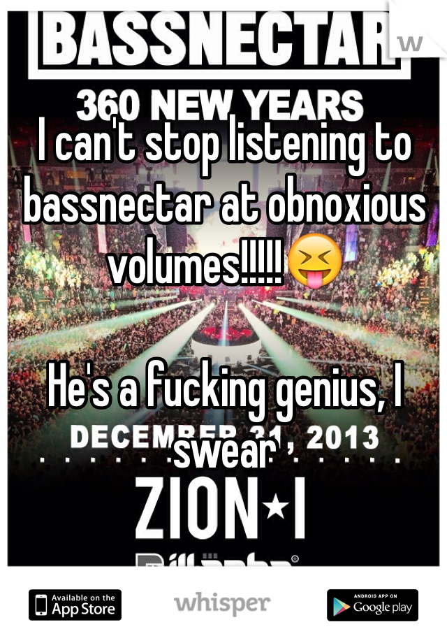 I can't stop listening to bassnectar at obnoxious volumes!!!!!😝 

He's a fucking genius, I swear