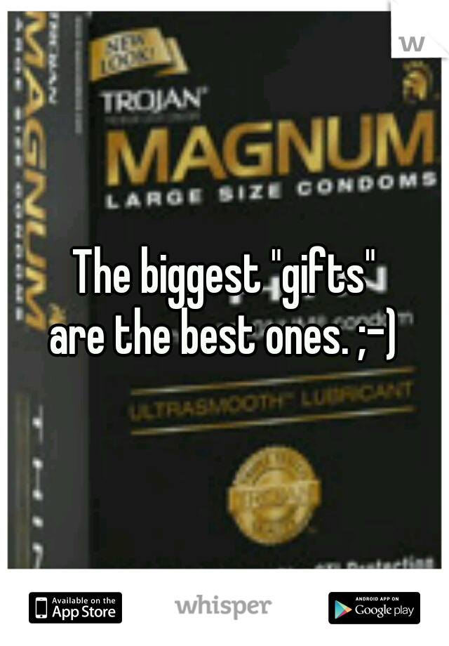The biggest "gifts"
are the best ones. ;-)
