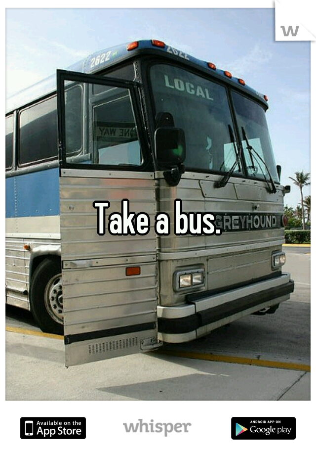 Take a bus.