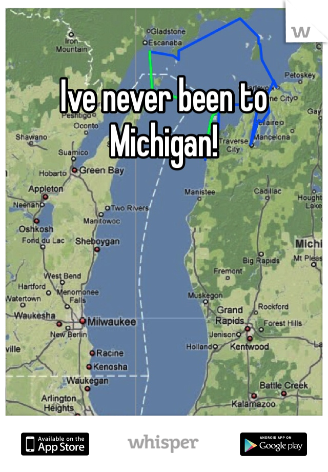 Ive never been to Michigan! 