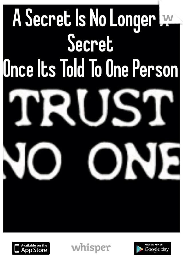 A Secret Is No Longer A Secret 
Once Its Told To One Person 

