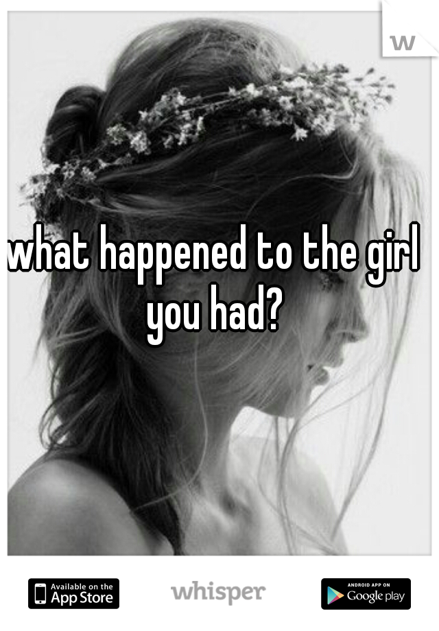 what happened to the girl you had?