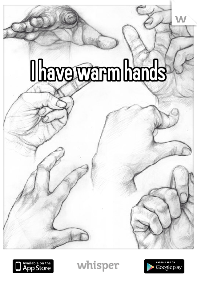 I have warm hands