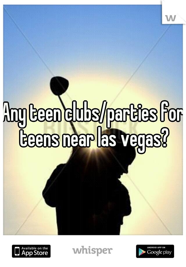 Any teen clubs/parties for teens near las vegas?