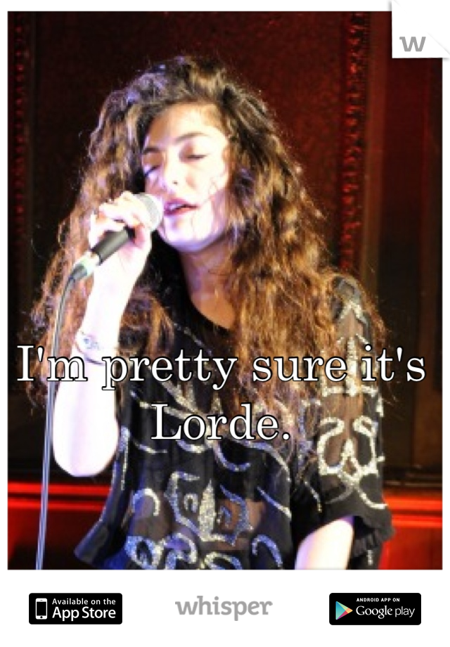 I'm pretty sure it's Lorde.