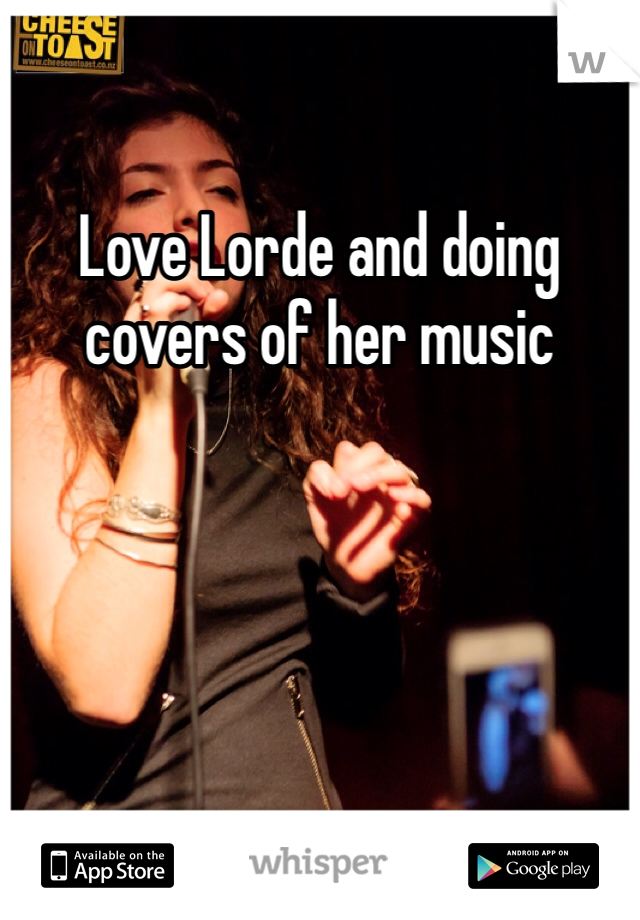 Love Lorde and doing covers of her music