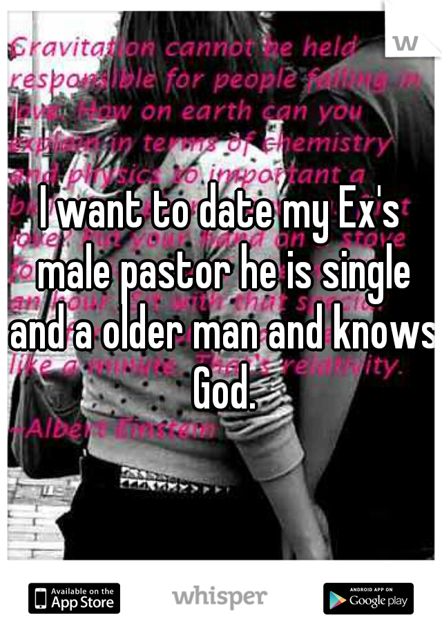 I want to date my Ex's male pastor he is single and a older man and knows God.