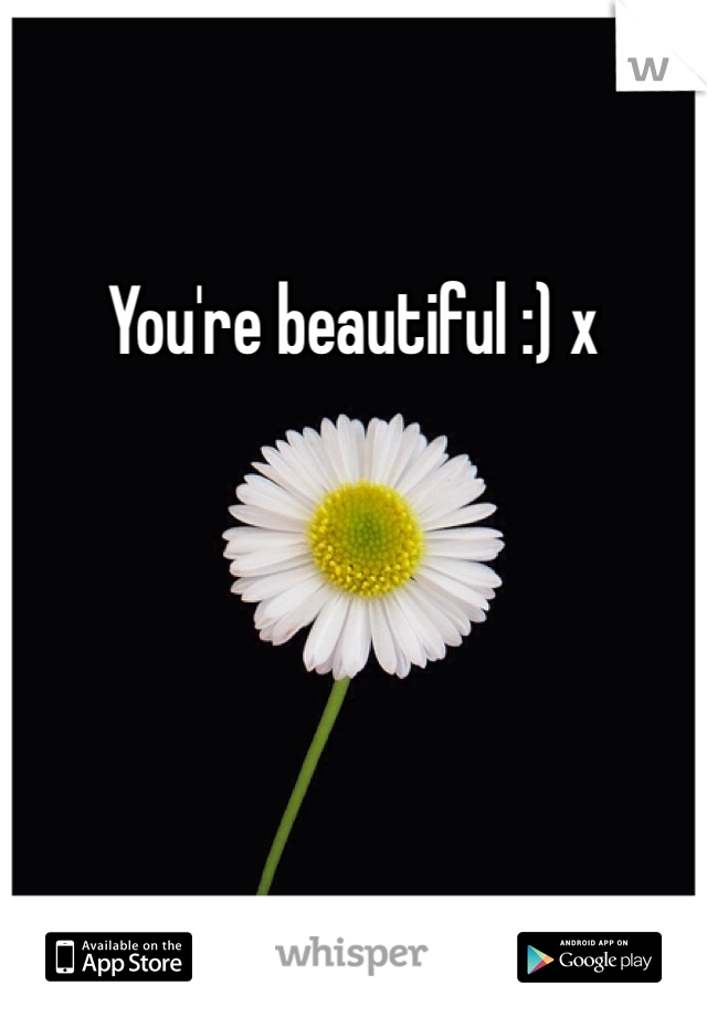 You're beautiful :) x