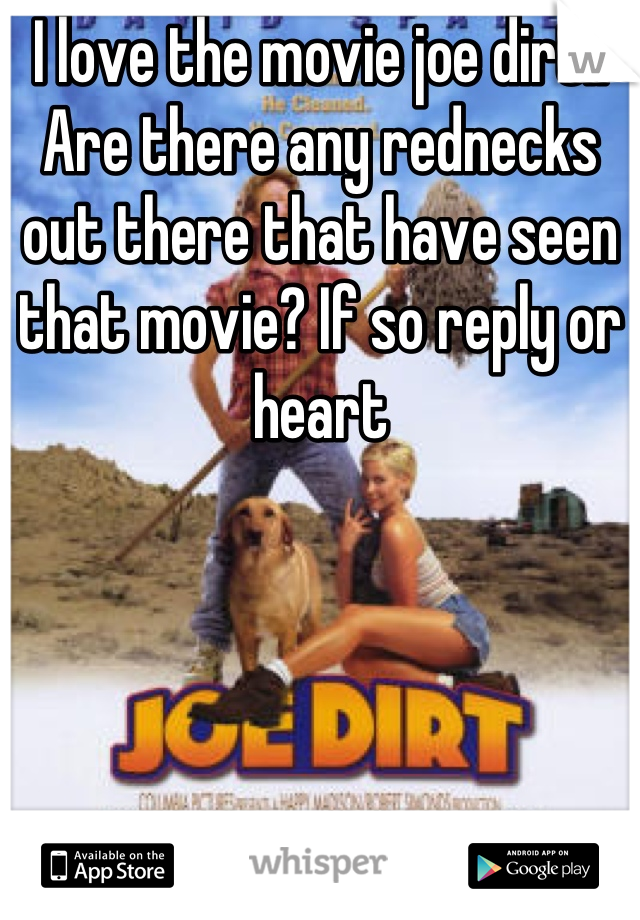 I love the movie joe dirt.. Are there any rednecks out there that have seen that movie? If so reply or heart