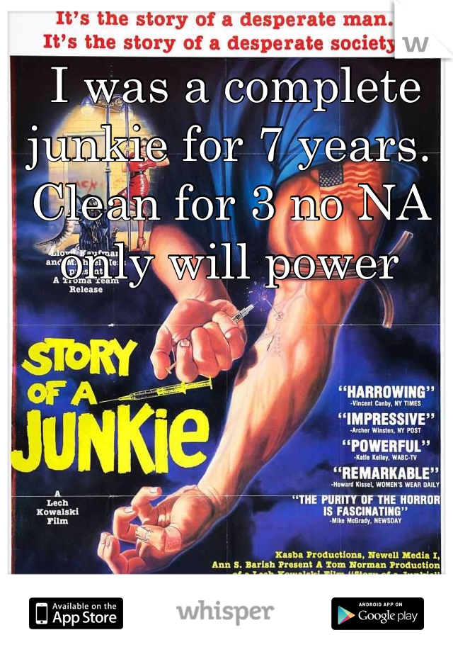  I was a complete junkie for 7 years. Clean for 3 no NA only will power 