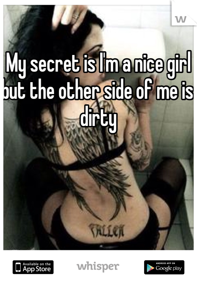 My secret is I'm a nice girl but the other side of me is dirty