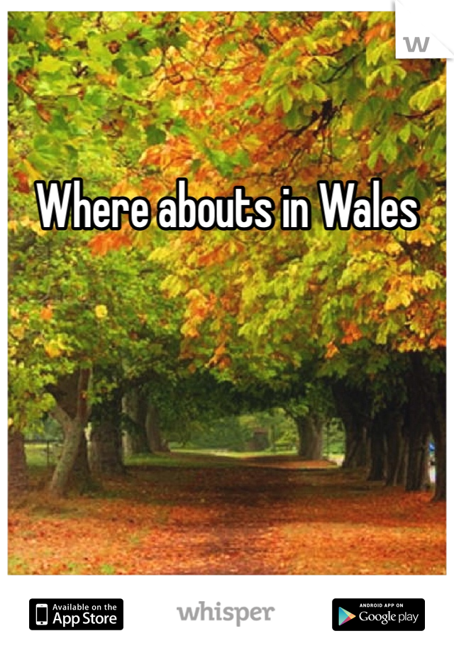 Where abouts in Wales 