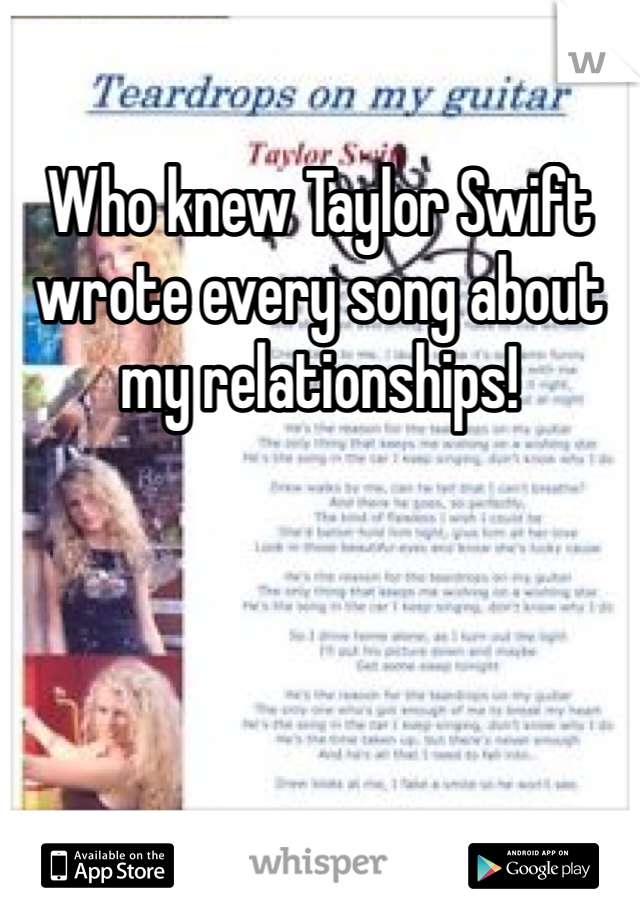 Who knew Taylor Swift wrote every song about my relationships!