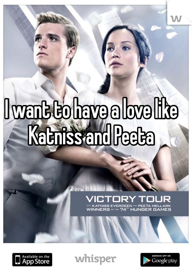 I want to have a love like Katniss and Peeta