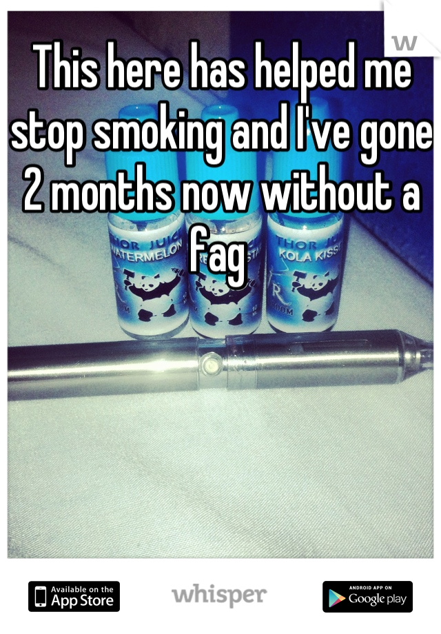 This here has helped me stop smoking and I've gone 2 months now without a fag 