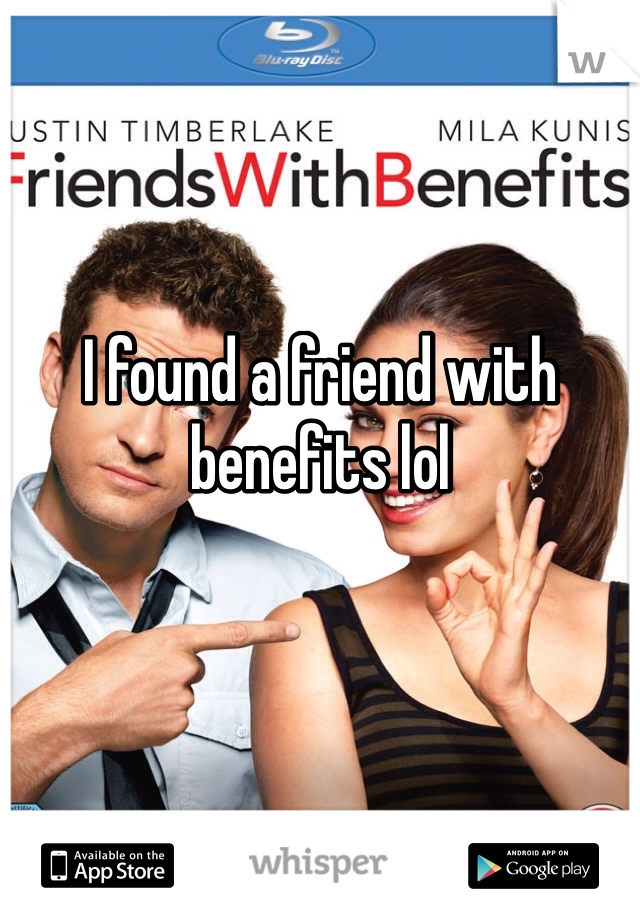 I found a friend with benefits lol