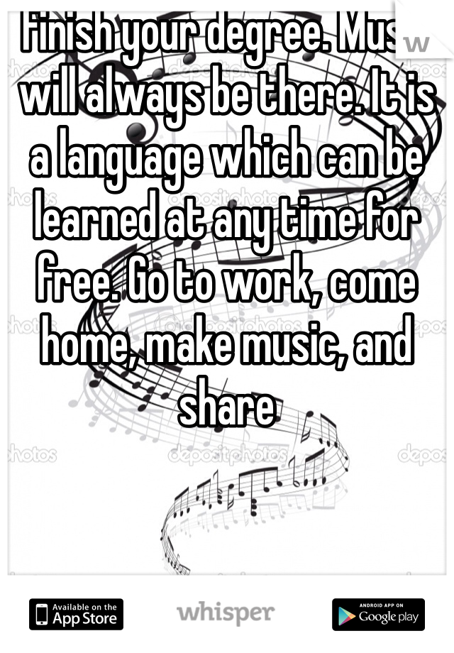 Finish your degree. Music will always be there. It is a language which can be learned at any time for free. Go to work, come home, make music, and share 