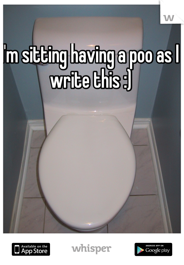 I'm sitting having a poo as I write this :)

