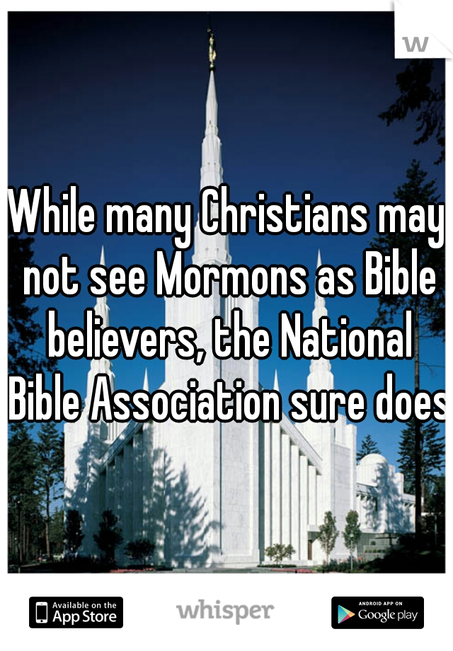While many Christians may not see Mormons as Bible believers, the National Bible Association sure does.