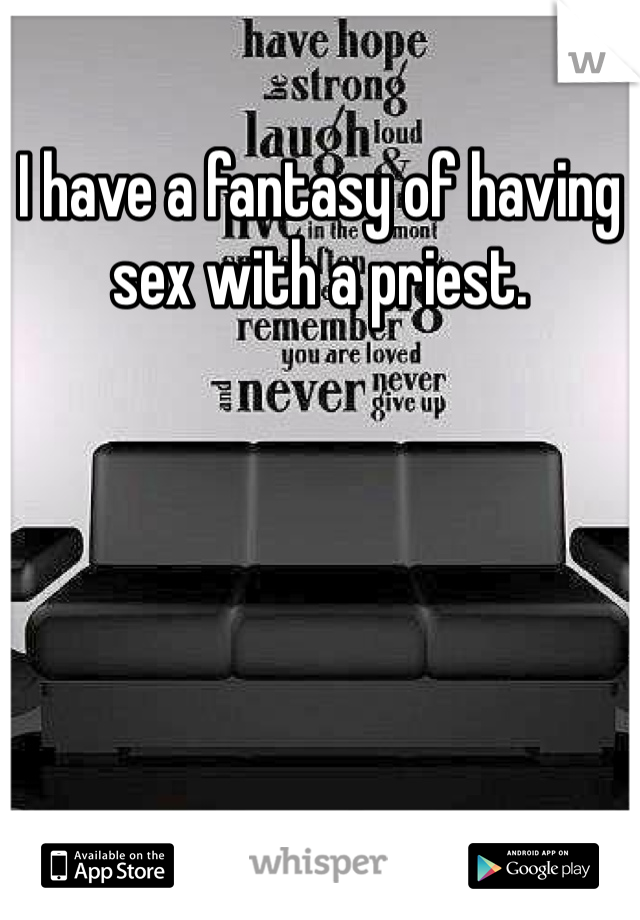 I have a fantasy of having sex with a priest.