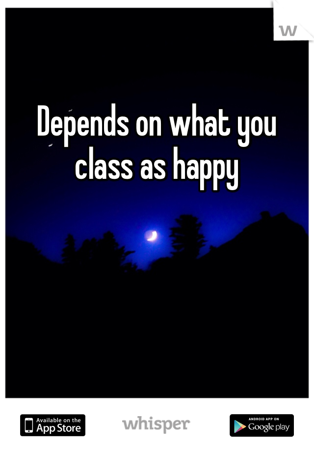 Depends on what you class as happy