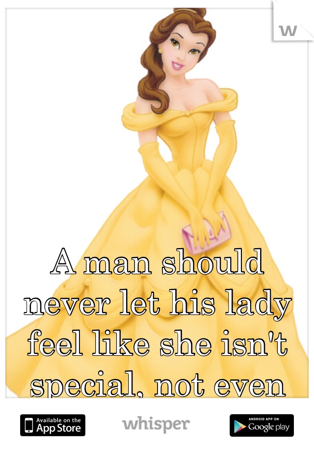 A man should never let his lady feel like she isn't special, not even for a second