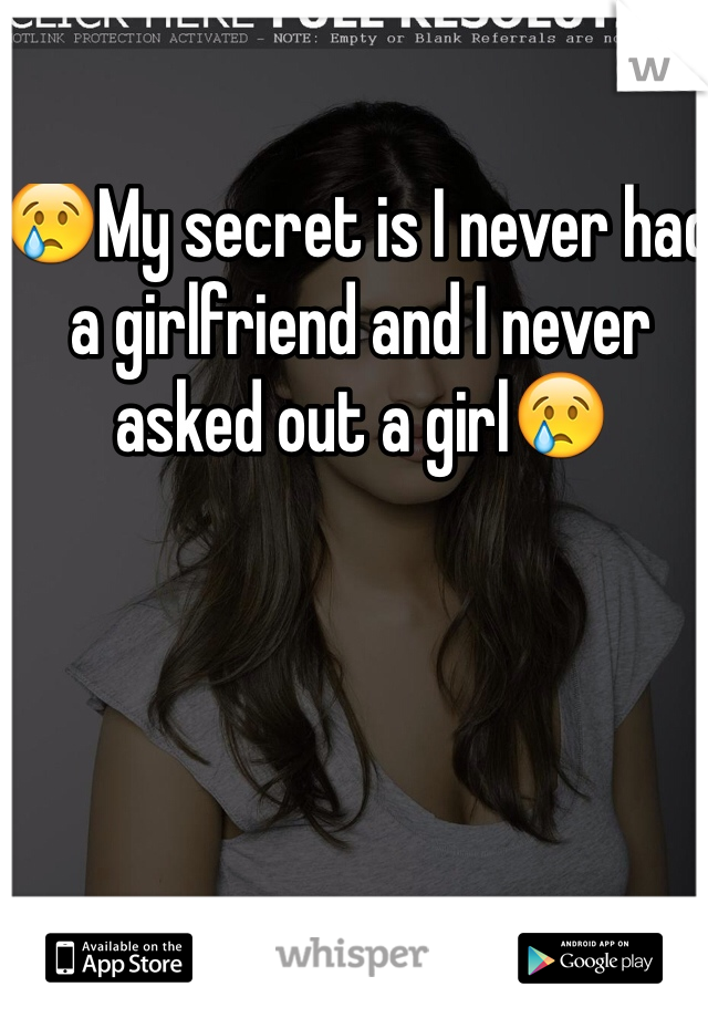 😢My secret is I never had a girlfriend and I never asked out a girl😢