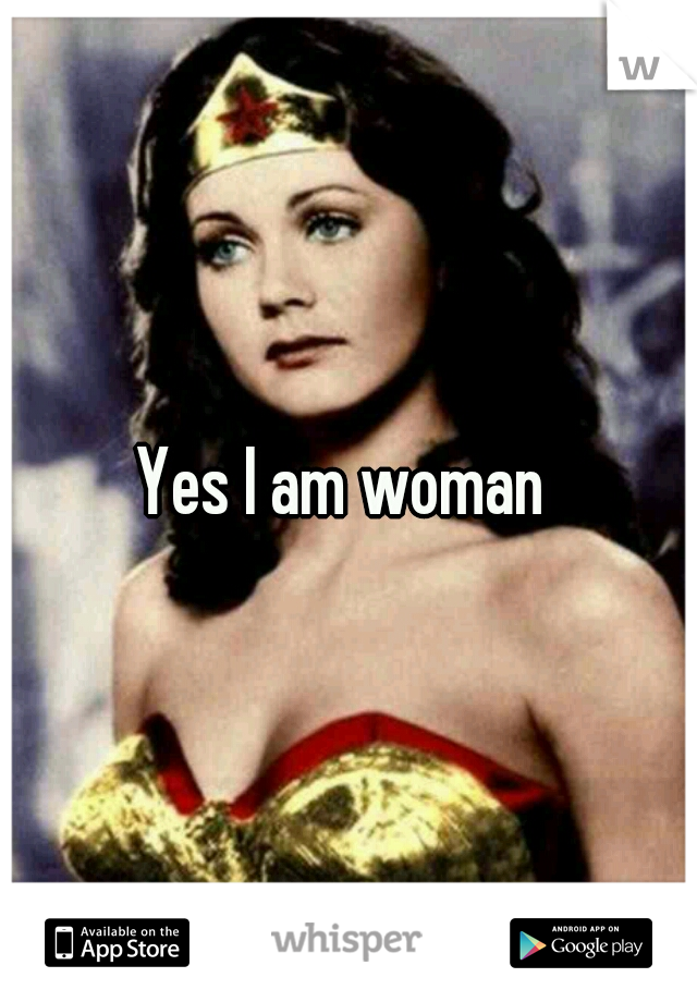 Yes I am woman 