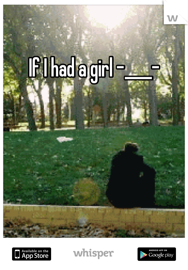 If I had a girl -____-
