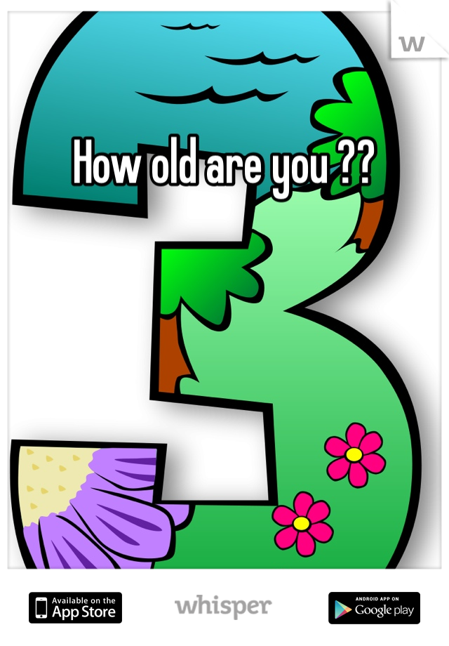 How old are you ??
