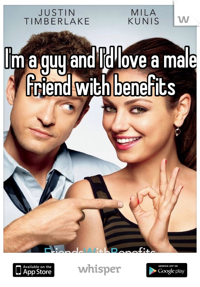 I'm a guy and I'd love a male friend with benefits 