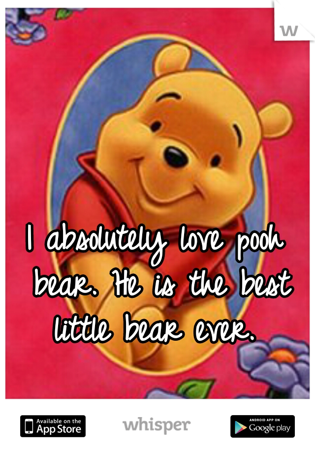 I absolutely love pooh bear. He is the best little bear ever. 