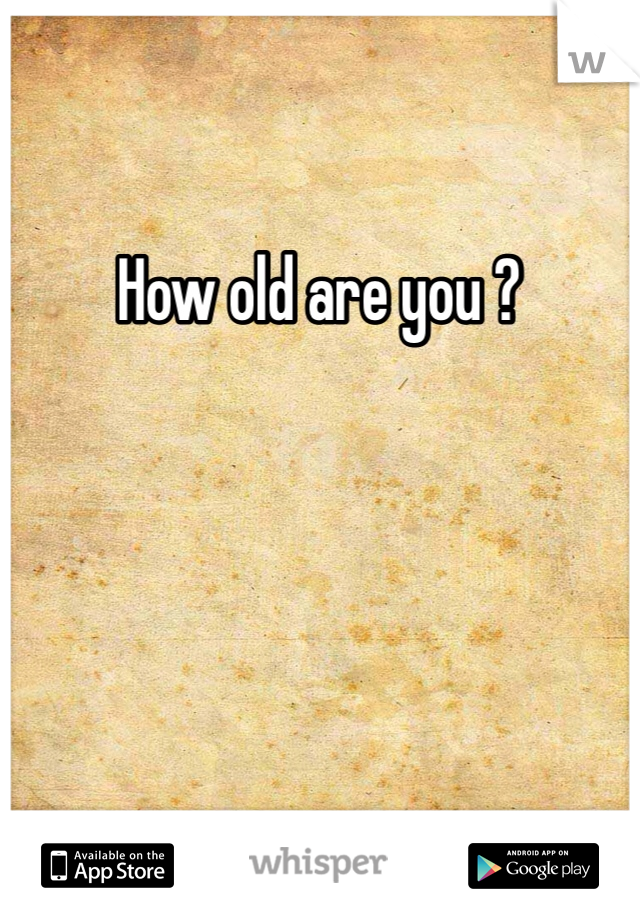 How old are you ?