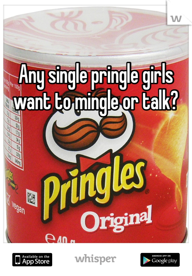 Any single pringle girls want to mingle or talk?