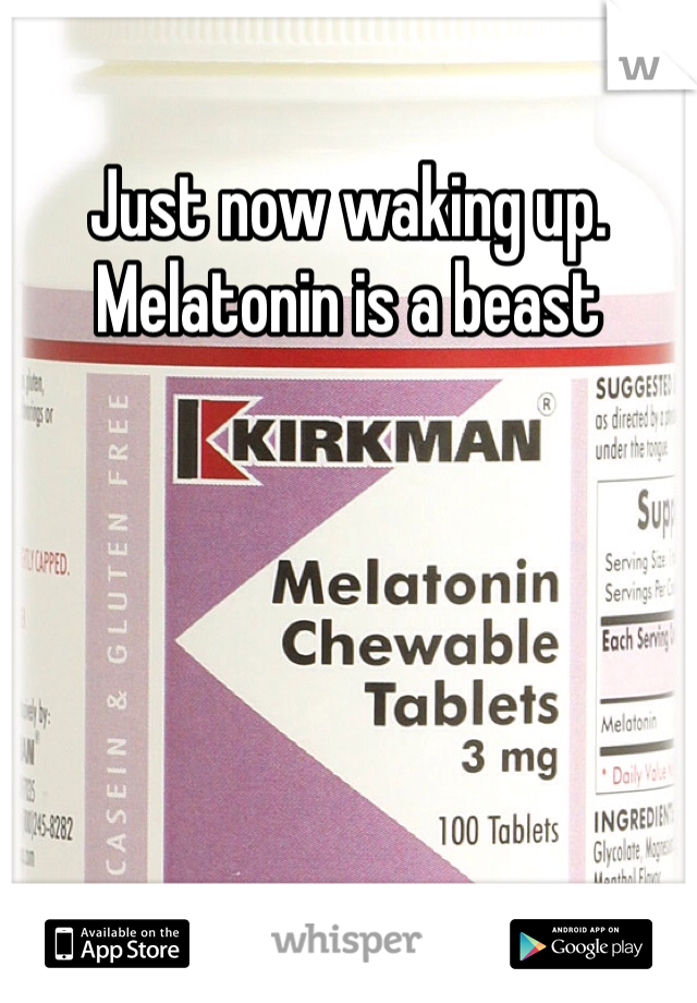 Just now waking up. Melatonin is a beast