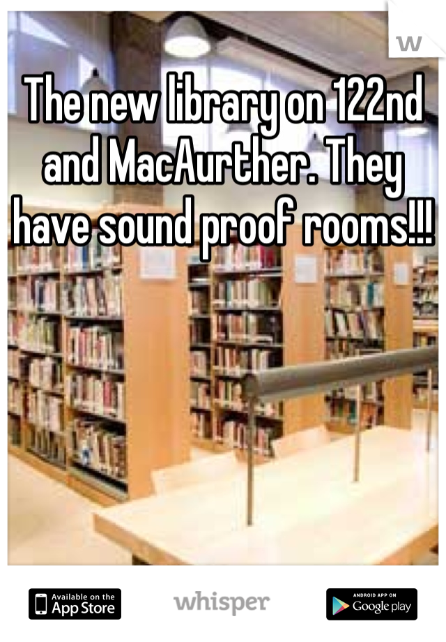The new library on 122nd and MacAurther. They have sound proof rooms!!!