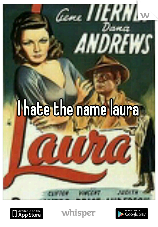 I hate the name laura