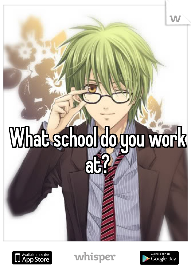 What school do you work at?

