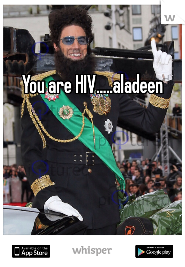 You are HIV.....aladeen