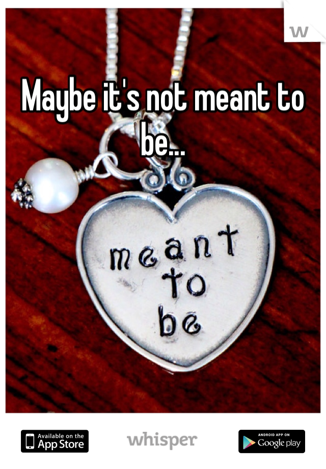 Maybe it's not meant to be... 