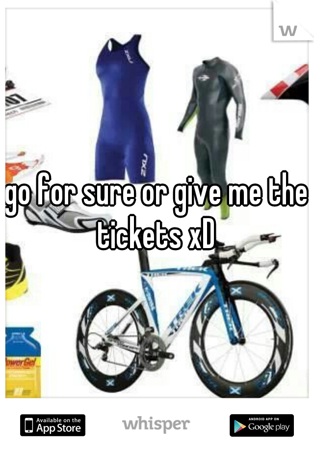 go for sure or give me the tickets xD 
