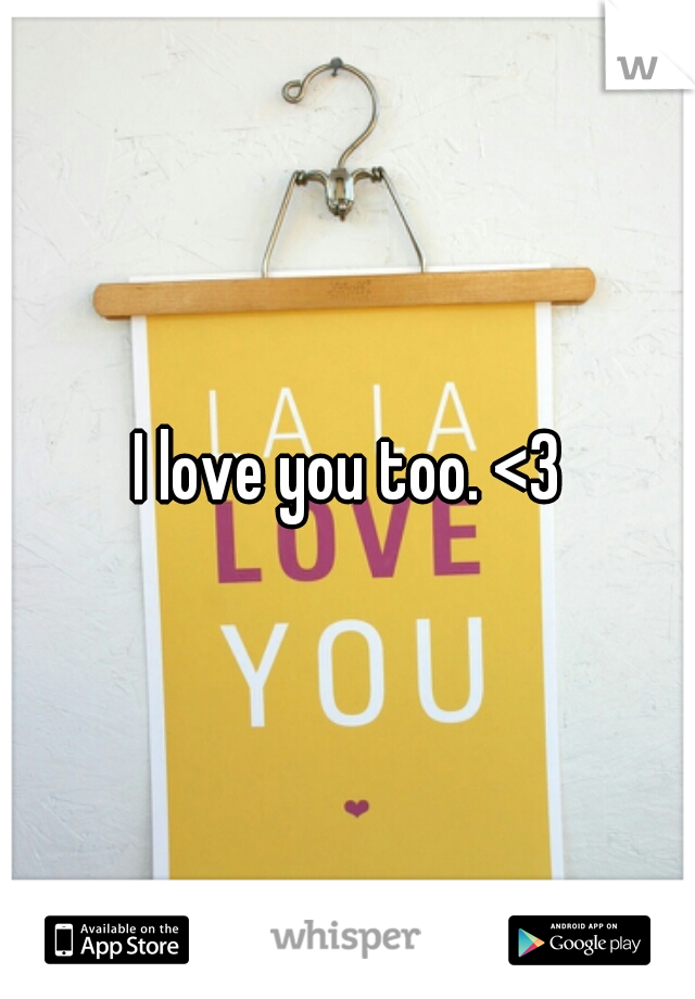 I love you too. <3