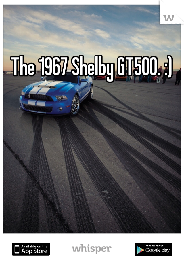 The 1967 Shelby GT500. :)