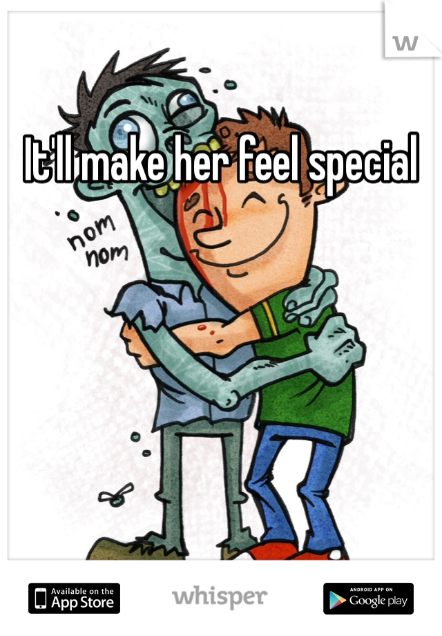 It'll make her feel special 
