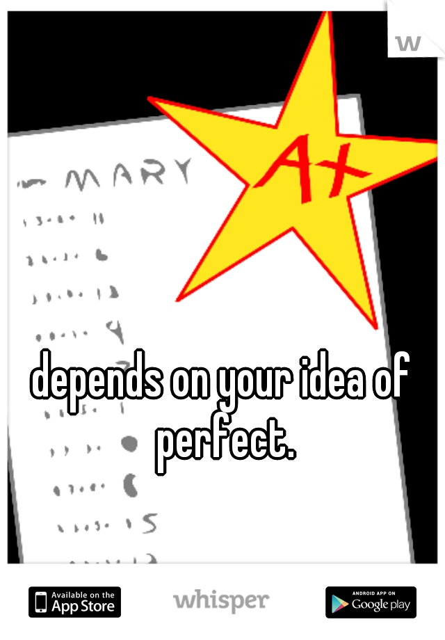 depends on your idea of perfect.