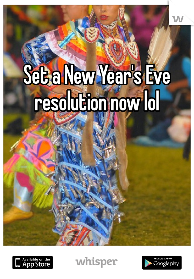 Set a New Year's Eve resolution now lol