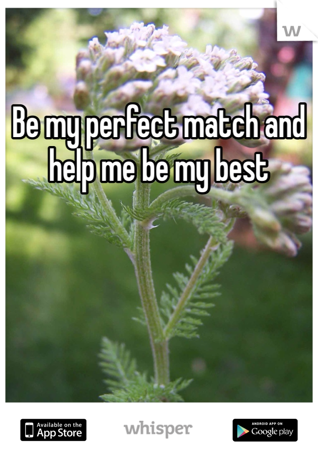 Be my perfect match and help me be my best 