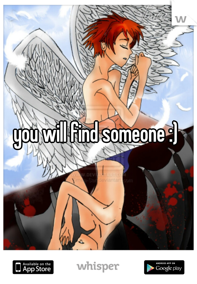 you will find someone :) 

