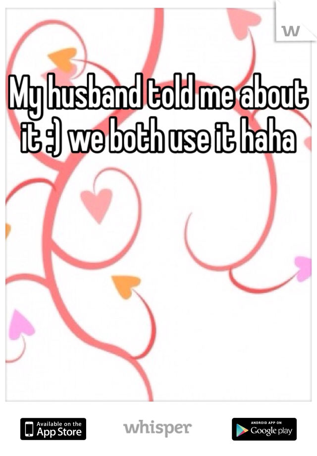 My husband told me about it :) we both use it haha