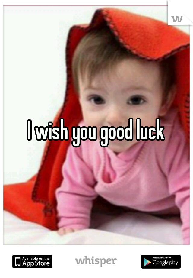 I wish you good luck